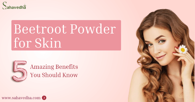Beetroot Powder for Skin: 5 Secret Tips for Healthy, Glowing Skin  – Sahavedha
