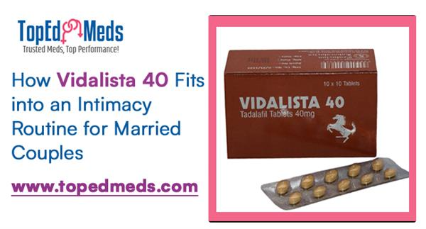 How Vidalista 40 Fits into an Intimacy Routine for Married Couples - Sky Blogger