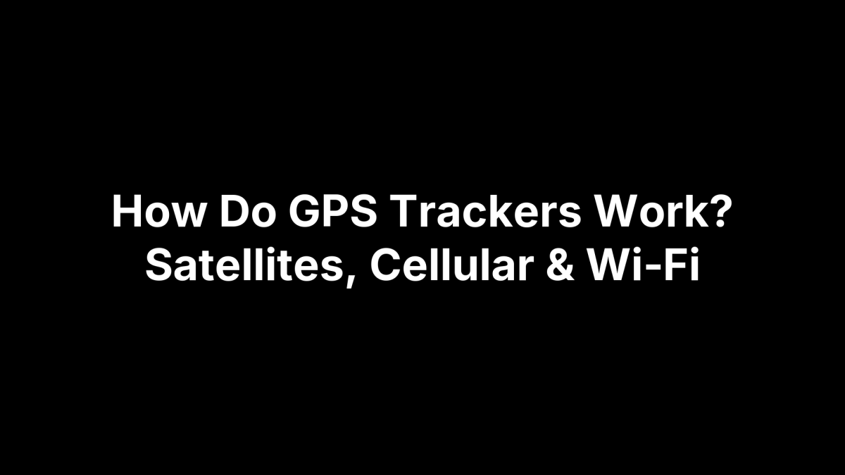 How Do GPS Trackers Work? Satellites, Cellular & Wi‑Fi - Live View GPS Tracking Blog
